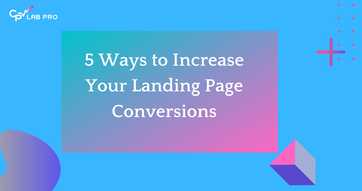 5 Ways to Increase Your Landing Page Conversions - CPV Lab Blog