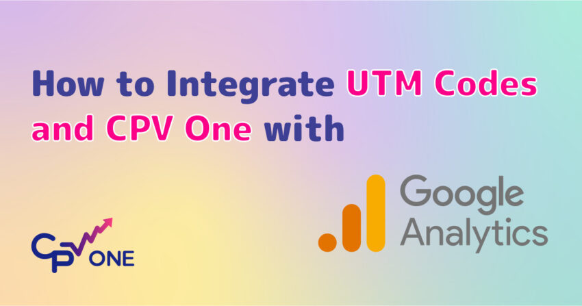 Integrate UTM Codes and CPV One with Google Analytics