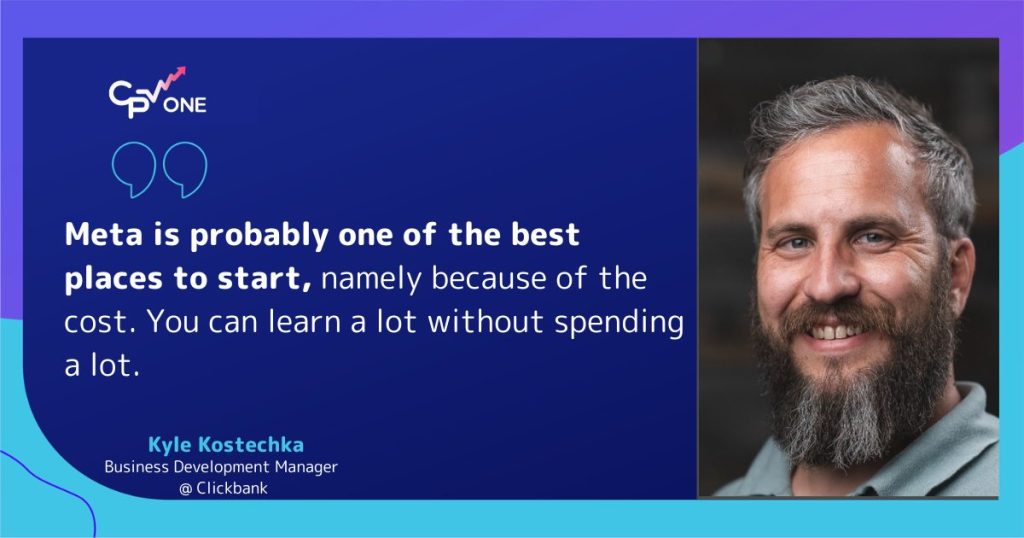 Meta Ads -  Kyle Kostechka from ClickBank  "Meta is probably one of the best places to start,