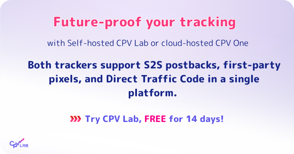 Both trackers support S2S postbacks, first-party pixels, and Direct Traffic Code in a single platform. Self-hosted CPV Lab or cloud-hosted CPV One.