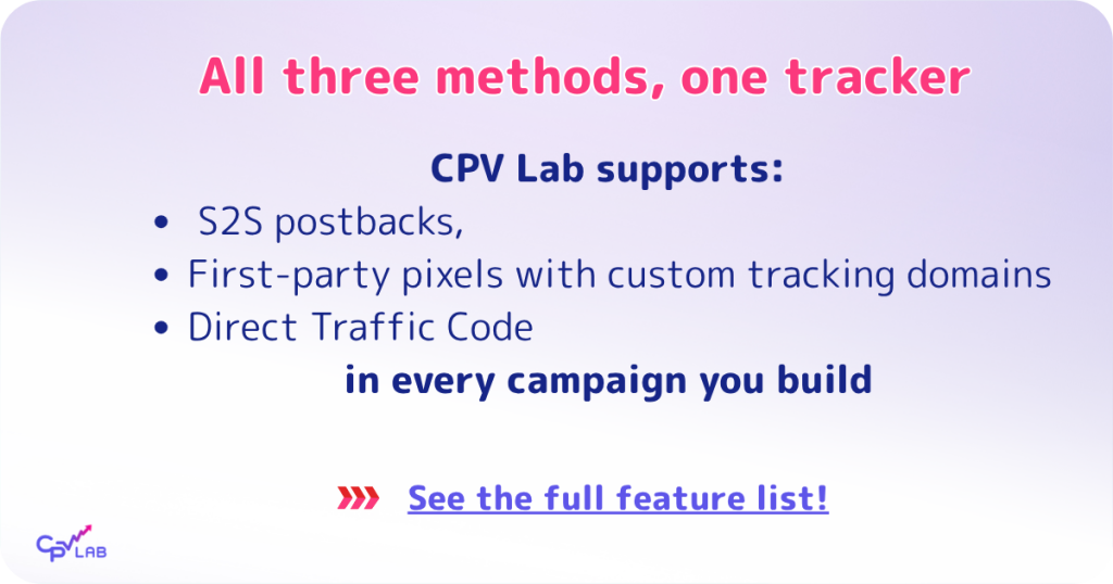 CPV Lab and CPV One supports S2S postbacks, first-party pixels with custom tracking domains, and Direct Traffic Code in every campaign you build.